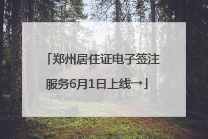 郑州居住证电子签注服务6月1日上线→
