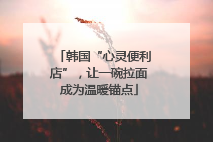 韩国“心灵便利店”，让一碗拉面成为温暖锚点
