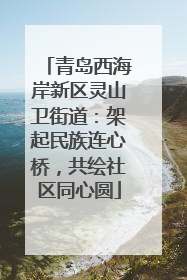 青岛西海岸新区灵山卫街道：架起民族连心桥，共绘社区同心圆