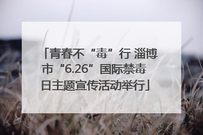 青春不“毒”行 淄博市“6.26”国际禁毒日主题宣传活动举行