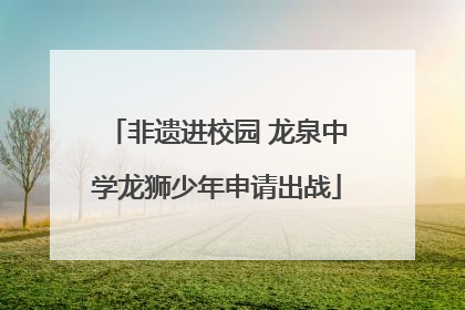 非遗进校园 龙泉中学龙狮少年申请出战