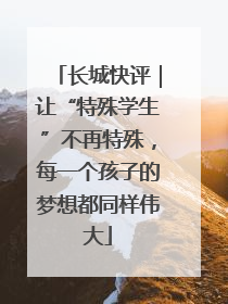 长城快评｜让“特殊学生”不再特殊，每一个孩子的梦想都同样伟大