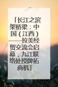 长江之滨架桥梁：中国（江西）——拉美经贸交流会启幕，九江联络处授牌拓商机