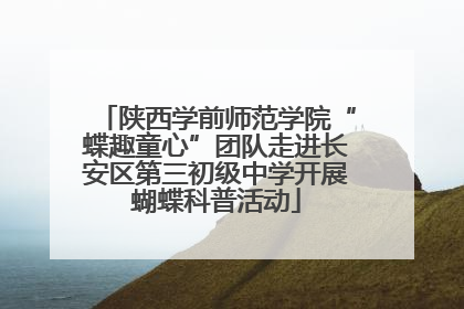陕西学前师范学院“蝶趣童心”团队走进长安区第三初级中学开展蝴蝶科普活动
