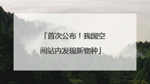 首次公布！我国空间站内发现新物种