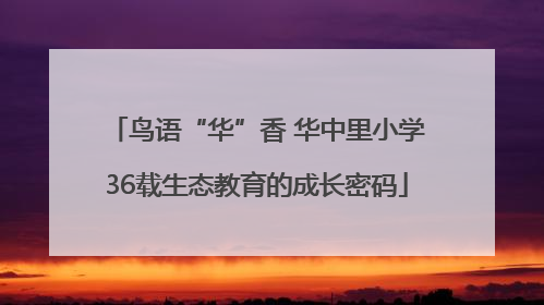 鸟语“华”香 华中里小学36载生态教育的成长密码