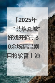 2025年“荟萃蓉城”好戏开箱：30余场精品剧目将轮番上演