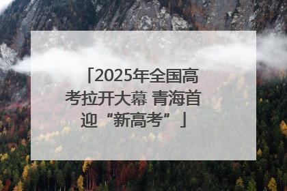 2025年全国高考拉开大幕 青海首迎“新高考”