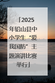 2025年铅山县中小学生“爱我国防”主题演讲比赛举行