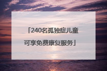 240名孤独症儿童可享免费康复服务