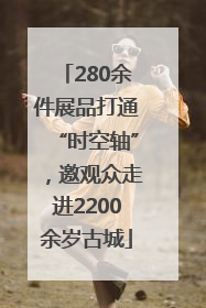 280余件展品打通“时空轴”，邀观众走进2200余岁古城