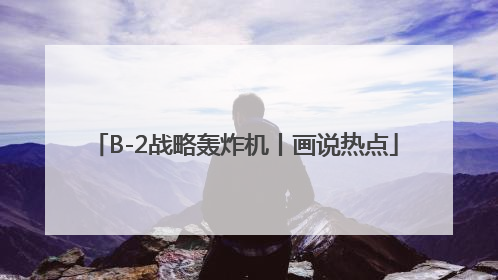 B-2战略轰炸机丨画说热点