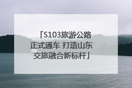 S103旅游公路正式通车 打造山东交旅融合新标杆