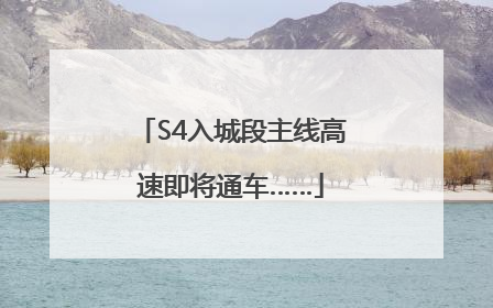 S4入城段主线高速即将通车……